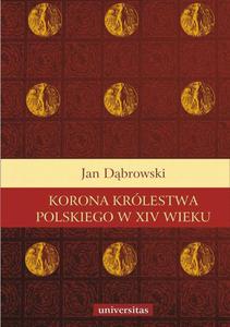 Korona krlestwa polskiego w XIV wieku Studium z dziejw rozwoju polskiej monarchii stanowej - 2860832402