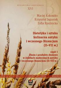 Dietetyka i sztuka kulinarna antyku i wczesnego Bizancjum (II-VII w.) Cz 1 Zboa i produkty zboowe w rdach medycznych antyku i wczesnego Bizancjum (II-VII w.) - 2860832832