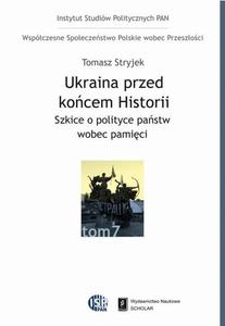 Ukraina przed kocem historii. Szkice o polityce pastw wobec pamici Szkice o polityce pastw wobec pamici - 2860832945