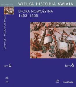 WIELKA HISTORIA WIATA tom VI Narodziny wiata nowoytnego 1453-1605