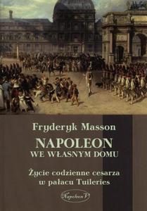 Napoleon we wasnym domu ycie codzienne cesarza w paacu w Tuileries - 2860833500