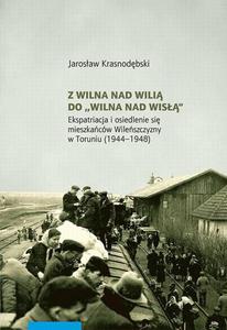 Z Wilna nad Wili do Wilna nad Wis Ekspatriacja i osiedlenie si mieszkacw Wileszczyzny w Toruniu (1944 - 2860833845