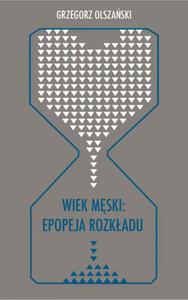 Wiek mski: epopeja rozkadu Motywy senilne w poezji polskiej po 1989 roku (Marcin wietlicki, Jacek Podsiado i inni poeci) - 2860835008