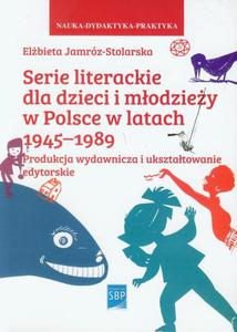 Serie literackie dla dzieci i modziey w Polsce w latach 1945-1989 Produkcja wydawnicza i uksztatowanie edytorskie - 2860835011