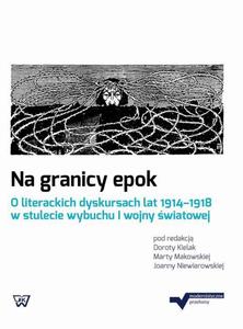 Na granicy epok. O literackich dyskursach lat 1914-1918 w stulecie wybuchu I wojny wiatowej - 2860835099