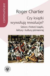 Czy ksiki wywouj rewolucje? Szkice z historii ksiki, lektury i kultury pimiennej - 2860835432