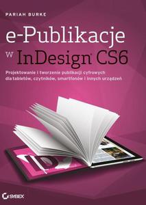 e-Publikacje w InDesign CS6 Projektowanie i tworzenie publikacji cyfrowych dla tabletw, czytnikw, smartfonw i innych urzdze - 2860835636