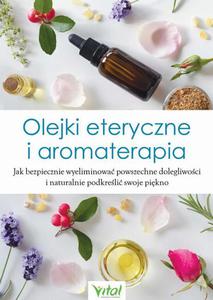 Olejki eteryczne i aromaterapia. Jak bezpiecznie wyeliminowa powszechne dolegliwoci i naturalnie podkreli swoje pikno - 2860837516