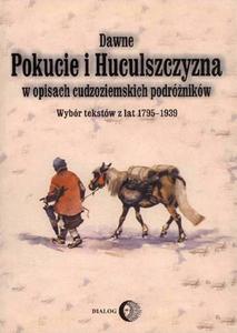 Dawne Pokucie i Huculszczyzna w opisach cudzoziemskich podrnikw. Wybr tekstw z lat 1795-1939 - 2860837656