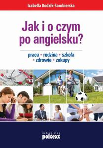 Jak i o czym po angielsku? Praca. Rodzina. Szkoa. Zdrowie. Zakupy - 2860838976