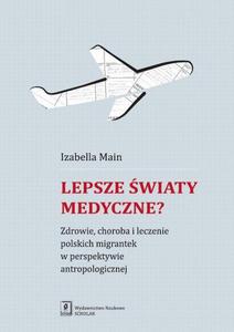 Lepsze wiaty medyczne? Zdrowie, choroba i leczenie polskich migrantek w perspektywie antropologicznej - 2860839816