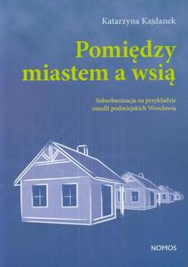 Pomidzy miastem a wsi Suburbanizacja na przykadzie osiedli podmiejskich Wrocawia - 2860840493