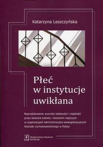 Pe w instytucje uwikana Reprodukowanie wzorcw kobiecoci i mskoci przez wieckie kobiety i wieckich mczyzn w organizacjach administracyjno-ewangelizacyjnych Kocioa rzymskokatolickiego w Polsce - 2860840704