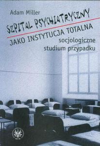 Szpital psychiatryczny jako instytucja totalna socjologiczne studium przypadku - 2860840765