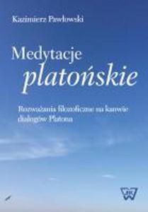 Medytacje platoskie Rozwaania filozoficzne na kanwie dialogw Platona - 2860841234