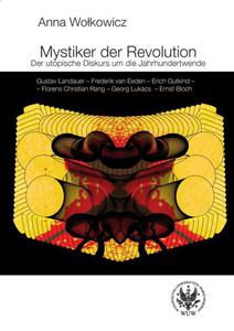 Mystiker der Revolution Der utopische Diskurs um die Jahrhundertwende. Gustav Landauer - Frederik van Eeden - Erich Gutkind - Florens Christian Rang - Georg Lukcs - Ernst Bloch - 2860841256