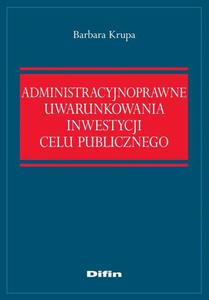 Administracyjnoprawne uwarunkowania inwestycji celu publicznego - 2860841647