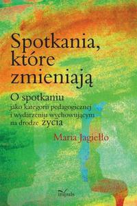 Spotkania ktre zmieniaj O spotkaniu jako kategorii pedagogicznej i wydarzeniu wychowujcemu na drodze ycia - 2860844303