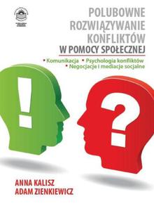 Polubowne rozwizywanie konfliktw w pomocy spoecznej. Komunikacja, psychologia konfliktw, negocjacje i mediacje socjalne - 2860844469