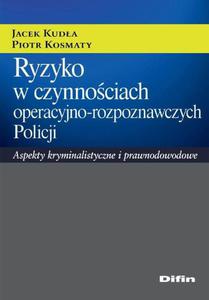 Ryzyko w czynnociach operacyjno-rozpoznawczych Policji. Aspekty kryminalistyczne i prawnodowodowe - 2860844767