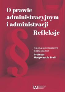 O prawie administracyjnym i administracji. Refleksje Ksiga jubileuszowa dedykowana Profesor Magorzacie Stahl - 2860845153