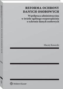 Reforma ochrony danych osobowych. Wsppraca administracyjna w wietle oglnego rozporzdzenia o ochronie danych osobowych - 2860845764