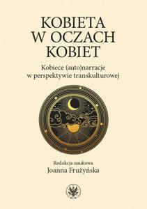 Kobieta w oczach kobiet Kobiece (auto)narracje w perspektywie transkulturowej - 2860847300