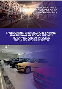 Ekonomiczne, Organizacyjne i Prawne Uwarunkowania rozwoju rynku motoryzacyjnego w Polsce. Przykady teorii i praktyki - 2860847919