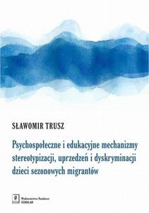 Psychospoeczne i edukacyjne mechanizmy stereotypizacji, uprzedze i dyskryminacji dzieci sezonowych migrantw - 2860848045