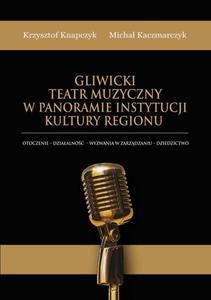 Gliwicki Teatr Muzyczny w panoramie instytucji kultury regionu. Otoczenie - dziaalno - wyzwania w zarzdzaniu - dziedzictwo - 2860848077