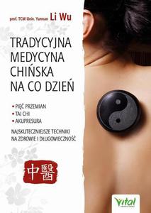 Tradycyjna Medycyna Chiska na co dzie. Pi Przemian, Tai Chi, akupresura - najskuteczniejsze techniki na zdrowie i dugowieczno - 2860848184