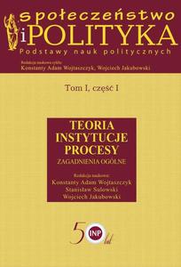 Spoeczestwo i polityka. Podstawy nauk politycznych. Tom I, cz I. Teoria, instytucje, procesy. Zagadnienia oglne Teoria Instytucje Procesy. Zagadnienia oglne - 2860848405