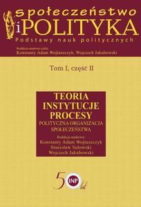 Spoeczestwo i polityka. Podstawy nauk politycznych. Tom I, cz II. Teoria, instytucje, procesy. Polityczna organizacja spoeczestwa Teoria Instytucje Procesy Polityczna organizacja spoeczestwa - 2860848407