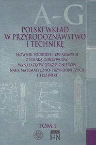 Polski wkad w przyrodoznawstwo i technik. Tom 1 A-G Sownik polskich i zwizanych z Polsk...