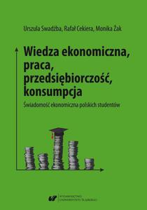 Wiedza ekonomiczna, praca, przedsibiorczo, konsumpcja. wiadomo ekonomiczna polskich studentw - 2860849021