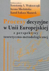 Procesy decyzyjne w Unii Europejskiej z perspektywy teoretyczno-metodologicznej - 2860850480