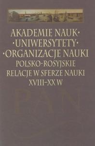 Akademie nauk uniwersytety organizacje nauki Polsko-rosyjskie relacje w sferze nauki XVIII-XX w. - 2860851104