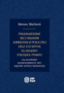 Ponadnarodowe sieci organw administracji publicznej oraz ich wpyw na krajowy porzdek prawny (na przykadzie ponadnarodowych sieci organw ochrony konkurencji) - 2860852686