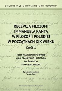 Recepcja filozofii Immanuela Kanta w filozofii polskiej w pocztkach XIX wieku. Cz 1: Jzef Wadysaw Bychowiec, Anna z Zamoyskich Sapieyna, Jan niadecki, Franciszek Wigura - 2860854116