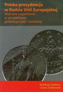 Polska prezydencja w Radzie Unii Europejskiej Wybrane zagadnienia w perspektywie politologicznej i medialnej. - 2860855993