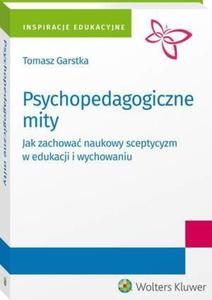 Psychopedagogiczne mity. Jak zachowa naukowy sceptycyzm w edukacji i wychowaniu? - 2860856172