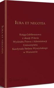 Iura et negotia. Ksiga Jubileuszowa z okazji 15-lecia Wydziau Prawa i Administracji Uniwersytetu Kardynaa Stefana Wyszyskiego w Warszawie - 2860856452