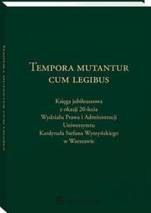 Tempora mutantur cum legibus. Ksiga Jubileuszowa z okazji 20-lecia Wydziau Prawa i Administracji Uniwersytetu Kardynaa Stefana Wyszyskiego w Warszawie - 2860857142