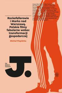 Rockefellerowie i Marks nad Warszaw. Polskie filmy fabularne wobec transformacji gospodarczej - 2860857588