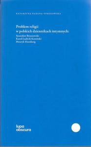 Problem religii w polskich dziennikach intymnych Stanisaw Brzozowski, Karol Ludwik Koniski, Henryk Elzenberg - 2860857924