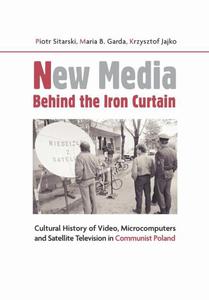 New Media Behind the Iron Curtain Cultural History of Video, Microcomputers and Satellite Television in Communist Poland - 2860858918