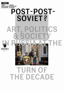 Post-Post-Soviet? Art, Politics & Society in Russia at the Turn of the Decade - 2860859005