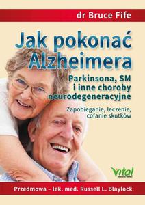 Jak pokona Alzheimera, Parkinsona, SM i inne choroby neurodegeneracyjne. Zapobieganie, leczenie, cofanie skutkw - 2860859426