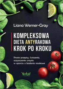 Kompleksowa dieta antyrakowa krok po kroku. Proste przepisy, wiczenia, oczyszczanie umysu w oparciu o badania naukowe - 2860859427