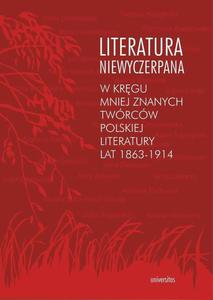 Literatura niewyczerpana W krgu mniej znanych twrcw polskiej literatury lat 1863-1914 - 2863573951